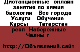 Дистанционные (онлайн) занятия по химии, биологии - Все города Услуги » Обучение. Курсы   . Татарстан респ.,Набережные Челны г.